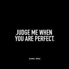 the quote judge me when you are perfect