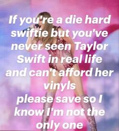 taylor swift on stage with the words if you're a die hard swiffie but you've never seen taylor swift in real life and can't