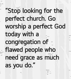 a quote that reads stop looking for the perfect church go worship a perfect god today with a