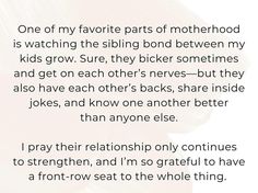 a poem written in black and white with the words, one of my favorite parts of motherhood is watching the sibling bond between my kids grow