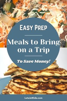 a stack of pancakes with the words easy prep meals to bring on a trip to save money