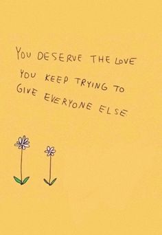 two flowers with the words you describe the love you keep trying to give everyone else