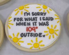 a decorated cookie saying i'm sorry for what i said when it was 100 outside