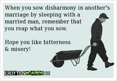 a man pushing a wheelbarrow with the words, when you sow dish harmony in another's marriage by sleeping with a married man, remember that you reap