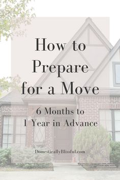 a house with the words how to prepare for a move 6 months to 1 year in advance