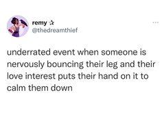 a tweet that reads, i'm underrated event when someone is nervously bouncing their leg and then love interest puts them hand on it to calm them down