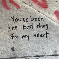 graffiti written on the sidewalk saying you've been the best thing for my heart