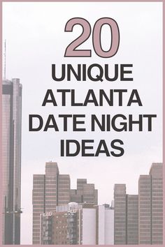 the words, 20 unique atlanta date night ideas are in front of a cityscape