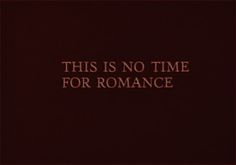 this is no time for romance written in red on a black background with the words'this is no time for romance '