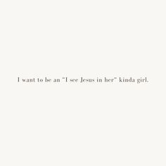 a white background with the words i want to be an i see jesus in her kind of girl