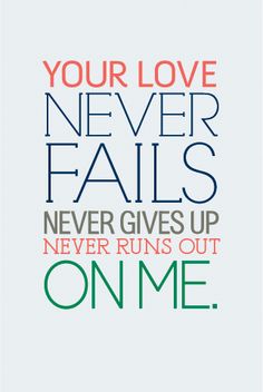 an image of a quote that says, your love never falls never gives up never runs out on me