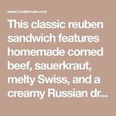 the text reads, this classic reuben sandwich features homemade corn beef, sauerkraut, melty swiss and a creamy russian dr