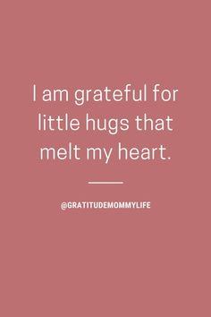 the words i am grateful for little hugs that melt my heart