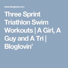 three sprint triathlon swim workouts / a girl, a guy and a tri