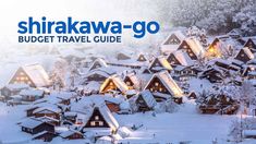 the shirawa - go budget travel guide is shown in front of snow covered houses