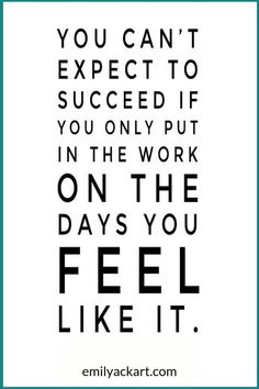 a quote that says you can't expect to proceed if you only put in the work on the days you feel like it