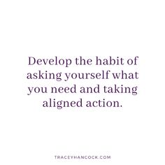 a quote that reads,'develop the habit of asking yourself what you need and