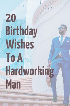 a man in a suit and tie standing on steps with the words, 20 birthday wishes to a hardworking man