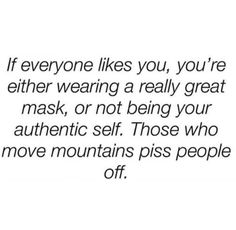 a quote that says if everyone likes you, you're either wearing a really great mask or not being your authentic self