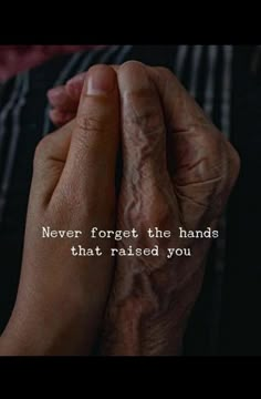 two hands holding each other with the words never forget the hands that raised you