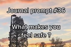 a photo with the words journal prompt 3 6 what makes you feel safe?