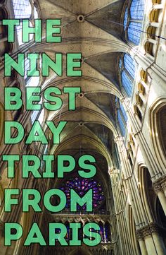 an image of the interior of a cathedral with text overlaying it that reads, the nine best day trips from paris