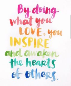 a colorful quote with the words by doing what you love, inspire and awake the hearts of others