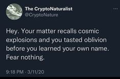 a tweet that reads, the cryptnatrialist hey your matter recals cosmic explosion and you tasted oblion before you learned your own name fear nothing