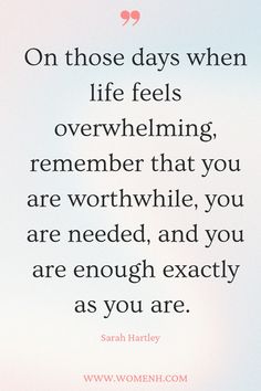 a quote on love and life that says, on those days when life feels overwhelening, remember that you are worth