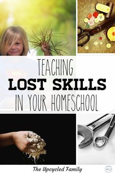 a collage of photos with the words teaching lost skills in your homeschool