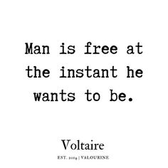 a quote from voltaire that reads man is free at the instant he wants to be