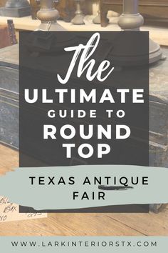 the ultimate guide to round top texas antique fair with text overlay that reads the ultimate guide to round top