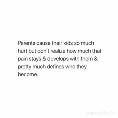 the text reads parents cause their kids so much hurt but don't relieze how much that pain stays & develops with them & pretty much deies who they become