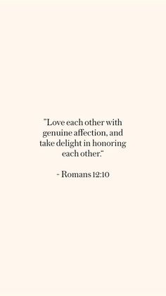 a white background with the words love each other with genuine affection, and take delight in honoring each other