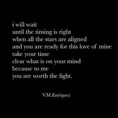 a black and white photo with the words, i will wait until the time is right when all the stars are aligned and you are ready for this love of mine