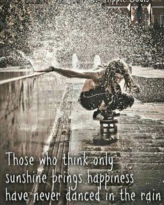 a person kneeling down in the rain with an umbrella over their head and text that reads those who think only sunshine brings happiness, have never dance in the rain