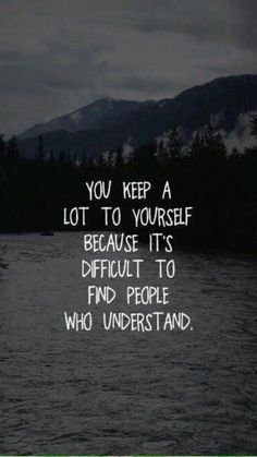 a boat floating on top of a body of water with the words you keep a lot to yourself because it's difficult to find people who understand