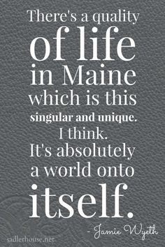 a quote that says there is a quality of life in maine which is this singular and unique