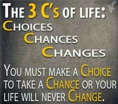 the 3 c's of life choices changes change you must make a choice to take a chance or your life will never change