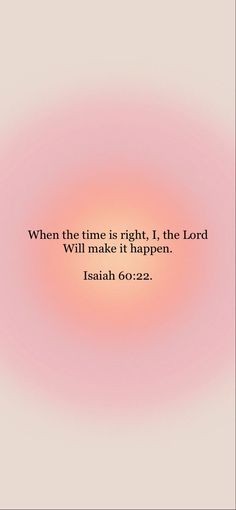 a pink and white background with the words, when the time is right, i the lord will make it happen