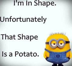 a minion is standing in front of a sign that says i'm in shape unfortunately that shape is a potato