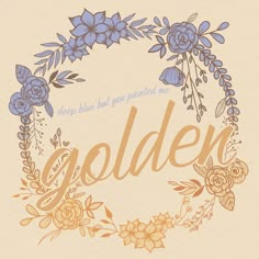 the word golden is surrounded by blue and orange flowers on a beige background with gold lettering