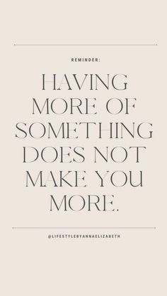 a quote that reads, i having more of something doing does not make you more