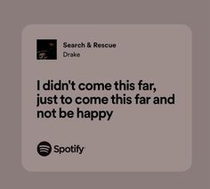 a quote from spotify that says i didn't come this far, just to come this far and not be happy