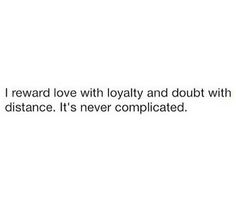 the text reads, i reward love with loyalty and doubt with distance it's never complicated