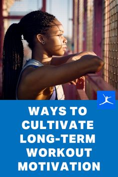 a woman leaning against a fence with the words ways to cultivate long - term workout motivation