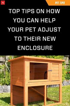 a wooden rabbit hut with the words top tips on how you can help your pet adjust to their new enclosure