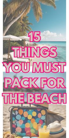 the beach with text that reads 15 things you must pack for the beach