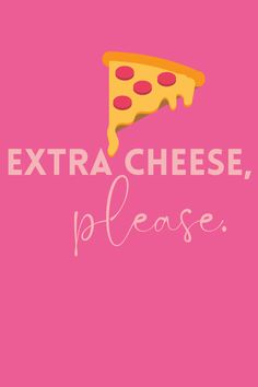 a pink background with the words extra cheese please and a slice of pizza on it