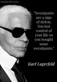 karl lagerfield with quote about sweatpants are a sign of defal, you lost control of your life so you bought some sweatpants